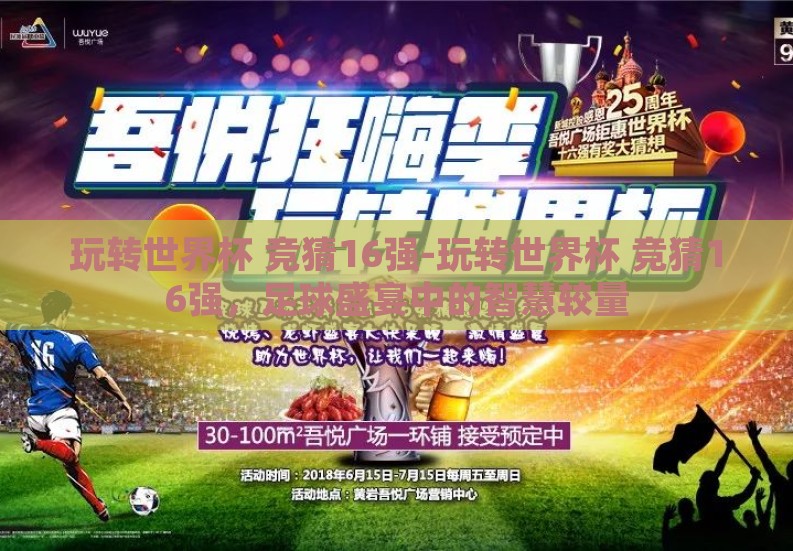 玩转世界杯 竞猜16强-玩转世界杯 竞猜16强，足球盛宴中的智慧较量