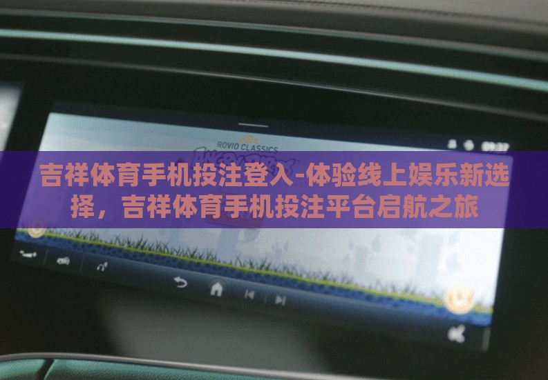 吉祥体育手机投注登入-体验线上娱乐新选择,吉祥体育手机投注平台启航之旅 吉祥体育手机投注登入-体验线上娱乐新选择,吉祥体育手机投注平台启航之旅