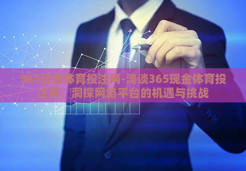 365现金体育投注网-浅谈365现金体育投注网,洞探网络平台的机遇与挑战 365现金体育投注网-浅谈365现金体育投注网,洞探网络平台的机遇与挑战