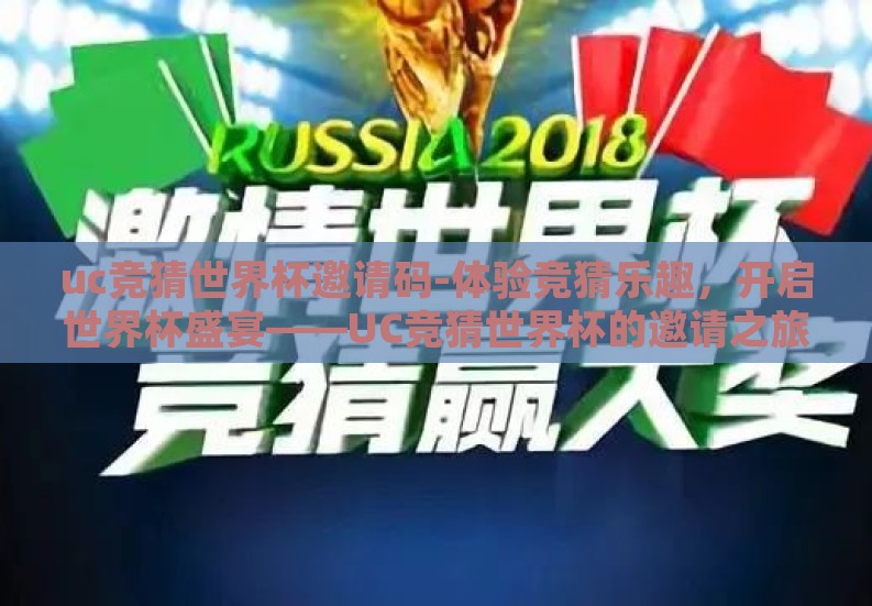 uc竞猜世界杯邀请码-体验竞猜乐趣,开启世界杯盛宴——UC竞猜世界杯的邀请之旅 uc竞猜世界杯邀请码-体验竞猜乐趣,开启世界杯盛宴——UC竞猜世界杯的邀请之旅