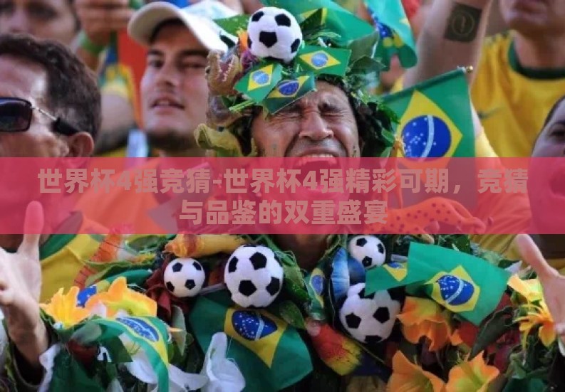 世界杯4强竞猜-世界杯4强精彩可期，竞猜与品鉴的双重盛宴