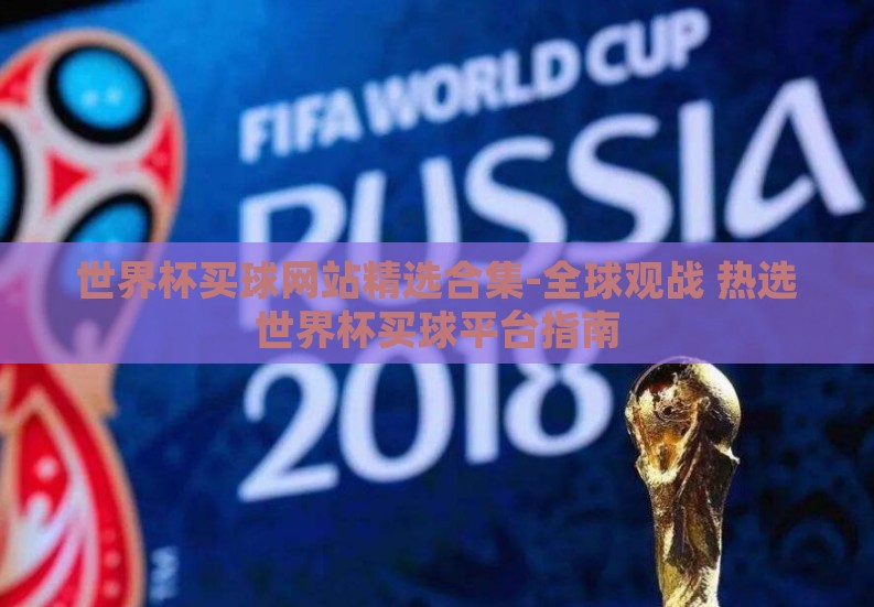 世界杯买球网站精选合集-全球观战 热选世界杯买球平台指南 世界杯买球网站精选合集-全球观战 热选世界杯买球平台指南