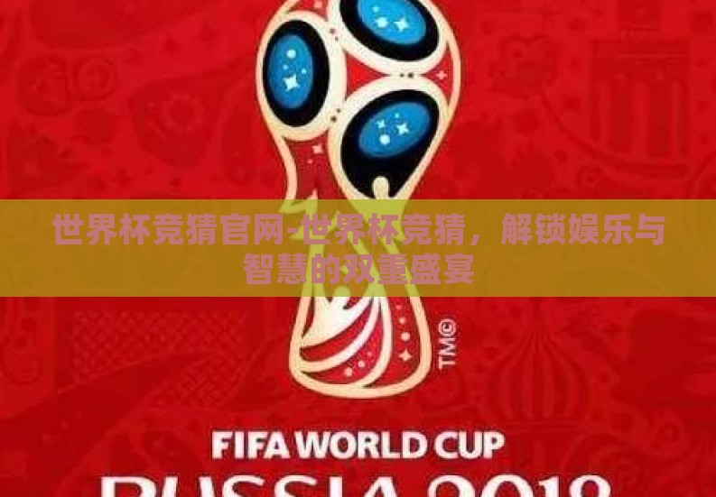 世界杯竞猜官网-世界杯竞猜,解锁娱乐与智慧的双重盛宴 世界杯竞猜官网-世界杯竞猜,解锁娱乐与智慧的双重盛宴