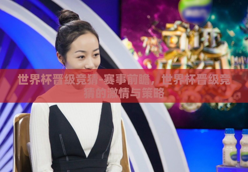 世界杯晋级竞猜-赛事前瞻,世界杯晋级竞猜的激情与策略 世界杯晋级竞猜-赛事前瞻,世界杯晋级竞猜的激情与策略