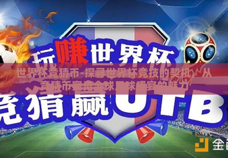 世界杯竞猜币-探寻世界杯竞技的契机，从竞猜币窥见全球足球盛宴的魅力