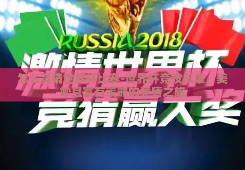 怎么竞猜世界杯比赛-世界杯竞技乐章,美妙且富有策略的竞猜之旅 怎么竞猜世界杯比赛-世界杯竞技乐章,美妙且富有策略的竞猜之旅