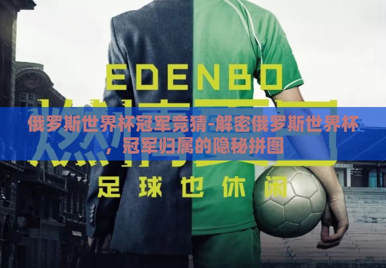 俄罗斯世界杯冠军竞猜-解密俄罗斯世界杯,冠军归属的隐秘拼图 俄罗斯世界杯冠军竞猜-解密俄罗斯世界杯,冠军归属的隐秘拼图