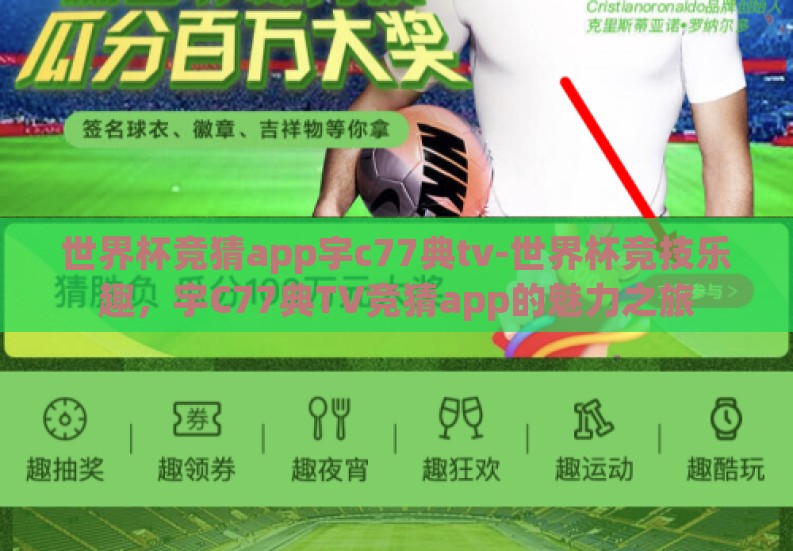 世界杯竞猜app宇c77典tv-世界杯竞技乐趣,宇C77典TV竞猜app的魅力之旅 世界杯竞猜app宇c77典tv-世界杯竞技乐趣,宇C77典TV竞猜app的魅力之旅