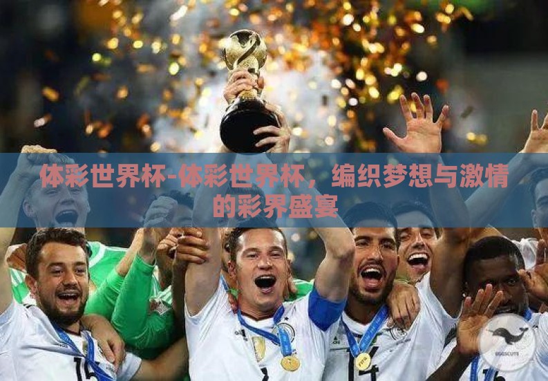 体彩世界杯-体彩世界杯，编织梦想与激情的彩界盛宴