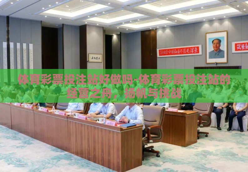 体育彩票投注站好做吗-体育彩票投注站的经营之舟,扬帆与挑战 体育彩票投注站好做吗-体育彩票投注站的经营之舟,扬帆与挑战