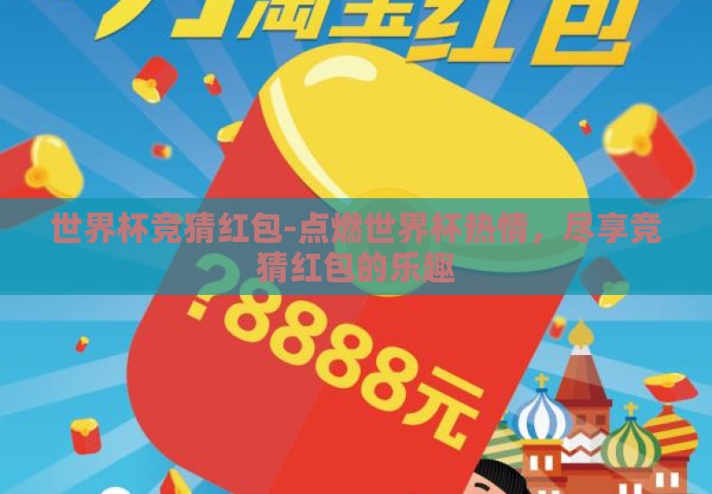 世界杯竞猜红包-点燃世界杯热情,尽享竞猜红包的乐趣 世界杯竞猜红包-点燃世界杯热情,尽享竞猜红包的乐趣
