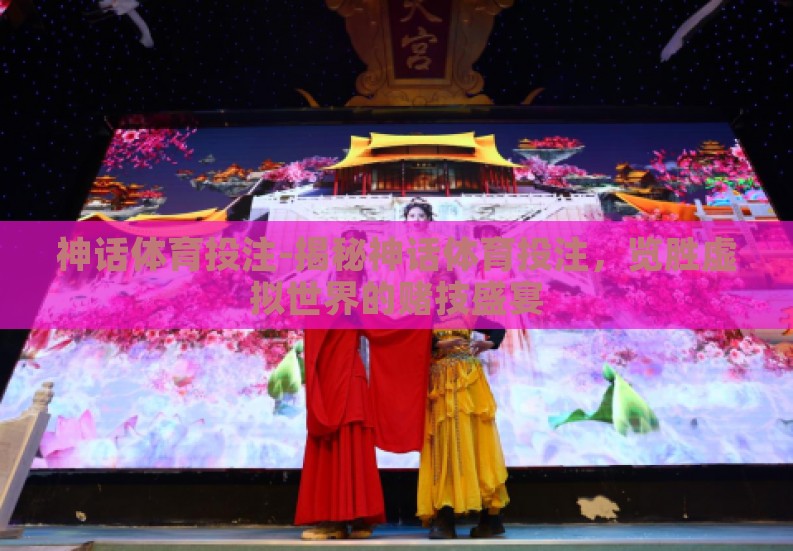 神话体育投注-揭秘神话体育投注,览胜虚拟世界的赌技盛宴 神话体育投注-揭秘神话体育投注,览胜虚拟世界的赌技盛宴