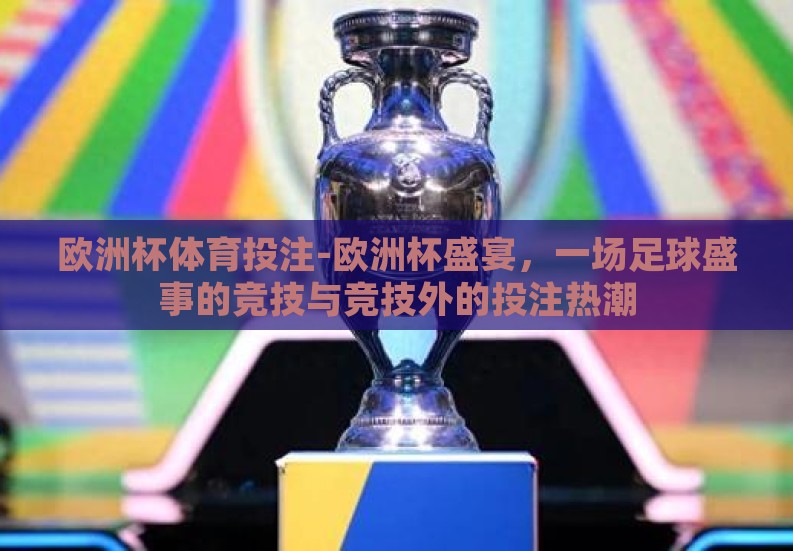 欧洲杯体育投注-欧洲杯盛宴，一场足球盛事的竞技与竞技外的投注热潮