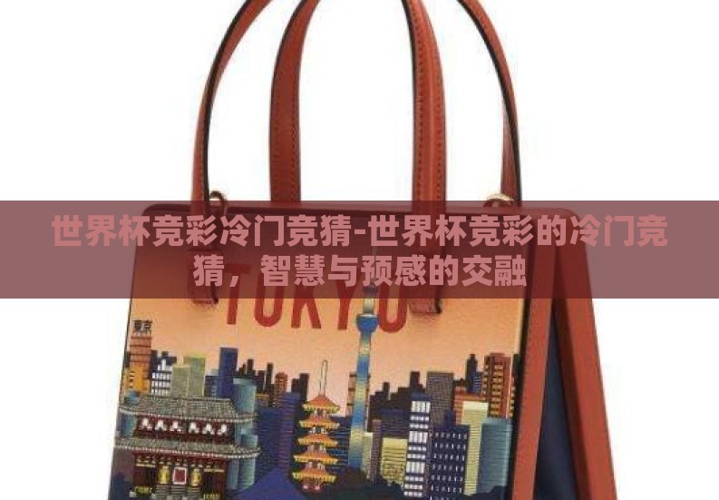 世界杯竞彩冷门竞猜-世界杯竞彩的冷门竞猜,智慧与预感的交融 世界杯竞彩冷门竞猜-世界杯竞彩的冷门竞猜,智慧与预感的交融