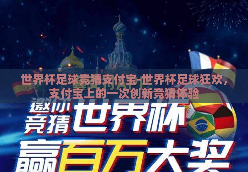 世界杯足球竞猜支付宝-世界杯足球狂欢,支付宝上的一次创新竞猜体验 世界杯足球竞猜支付宝-世界杯足球狂欢,支付宝上的一次创新竞猜体验