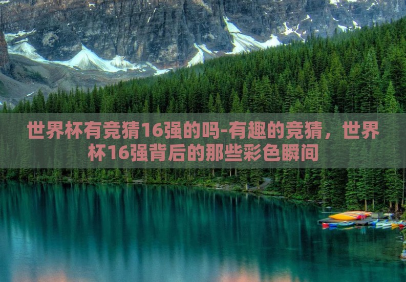 世界杯有竞猜16强的吗-有趣的竞猜,世界杯16强背后的那些彩色瞬间 世界杯有竞猜16强的吗-有趣的竞猜,世界杯16强背后的那些彩色瞬间