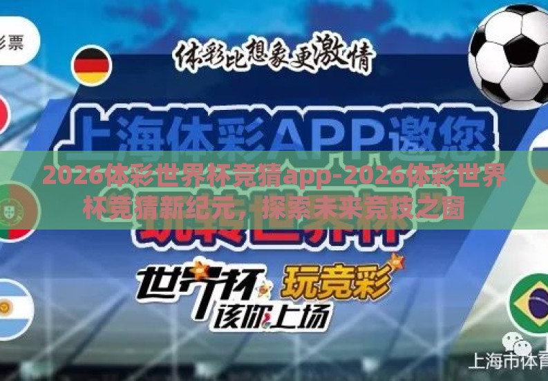 2026体彩世界杯竞猜app-2026体彩世界杯竞猜新纪元,探索未来竞技之窗 2026体彩世界杯竞猜app-2026体彩世界杯竞猜新纪元,探索未来竞技之窗