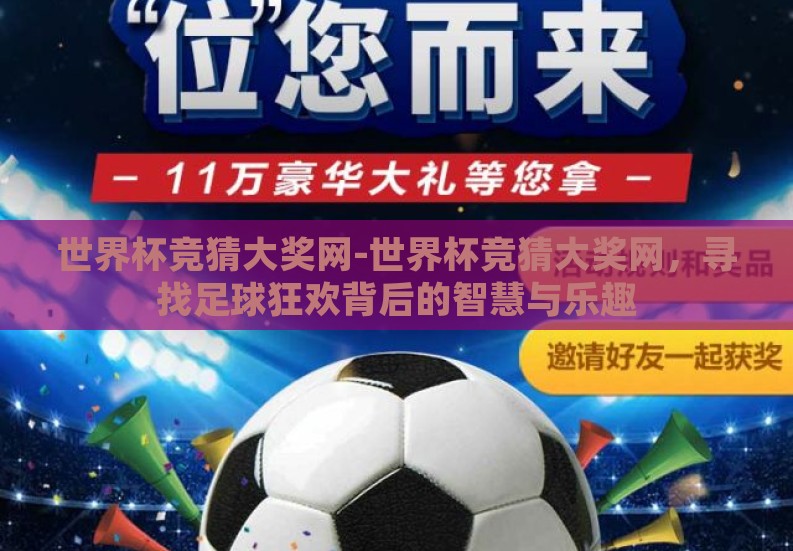 世界杯竞猜大奖网-世界杯竞猜大奖网，寻找足球狂欢背后的智慧与乐趣