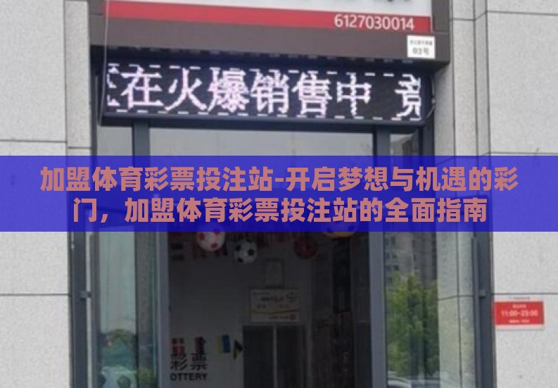 加盟体育彩票投注站-开启梦想与机遇的彩门,加盟体育彩票投注站的全面指南 加盟体育彩票投注站-开启梦想与机遇的彩门,加盟体育彩票投注站的全面指南
