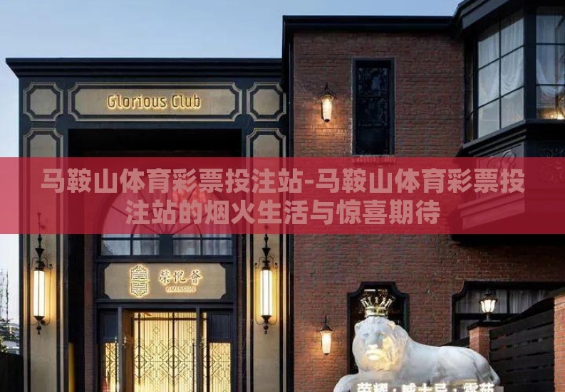 马鞍山体育彩票投注站-马鞍山体育彩票投注站的烟火生活与惊喜期待