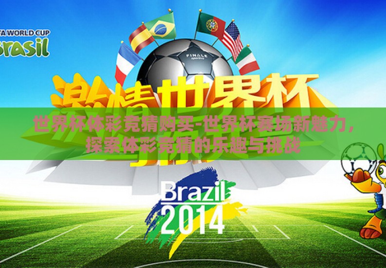 世界杯体彩竞猜购买-世界杯赛场新魅力,探索体彩竞猜的乐趣与挑战 世界杯体彩竞猜购买-世界杯赛场新魅力,探索体彩竞猜的乐趣与挑战