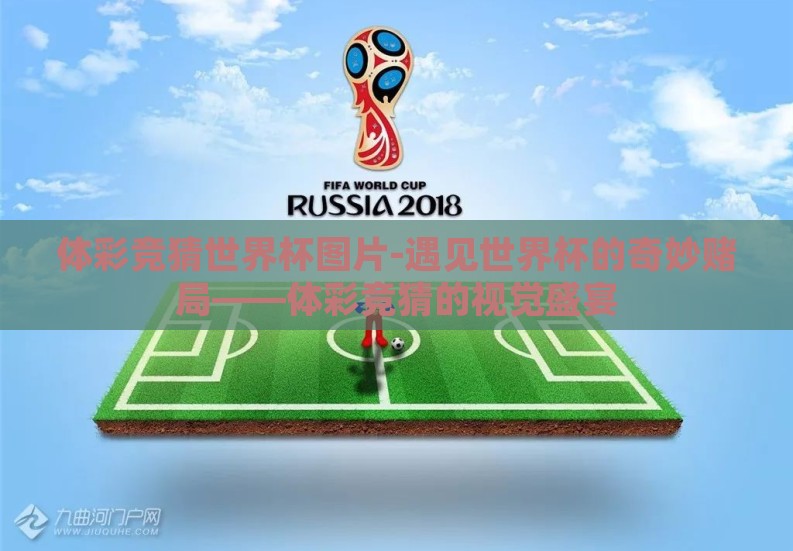 体彩竞猜世界杯图片-遇见世界杯的奇妙赌局——体彩竞猜的视觉盛宴