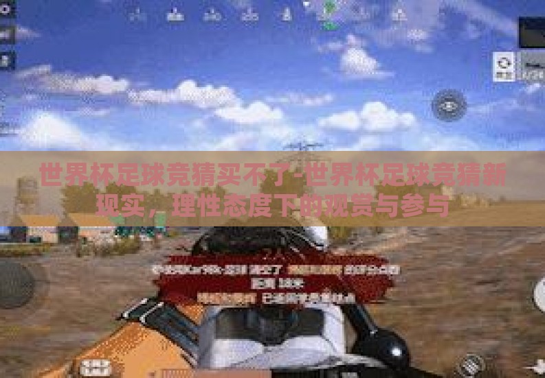 世界杯足球竞猜买不了-世界杯足球竞猜新现实,理性态度下的观赏与参与 世界杯足球竞猜买不了-世界杯足球竞猜新现实,理性态度下的观赏与参与