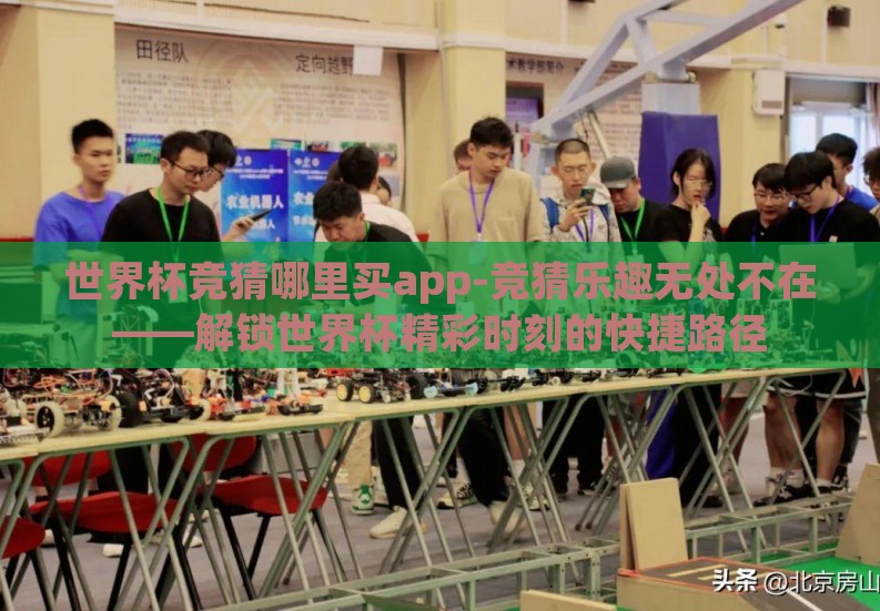 世界杯竞猜哪里买app-竞猜乐趣无处不在——解锁世界杯精彩时刻的快捷路径