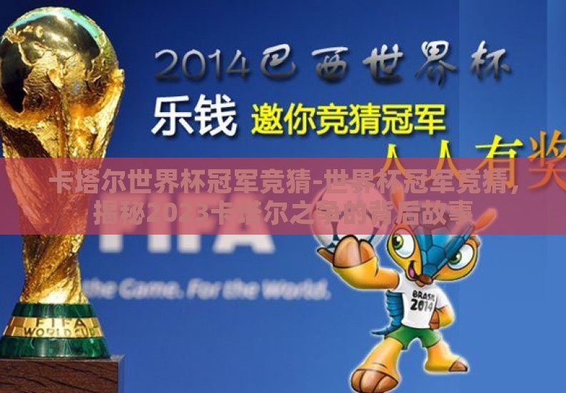 卡塔尔世界杯冠军竞猜-世界杯冠军竞猜，揭秘2023卡塔尔之争的背后故事