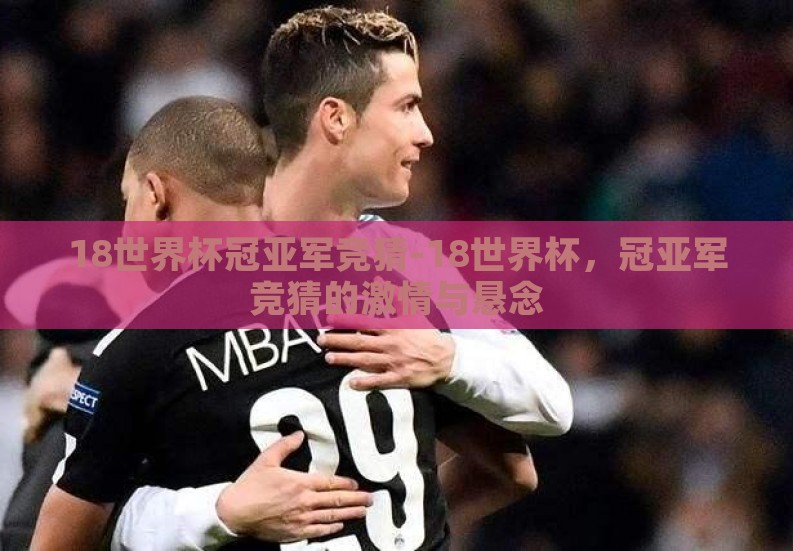 18世界杯冠亚军竞猜-18世界杯，冠亚军竞猜的激情与悬念