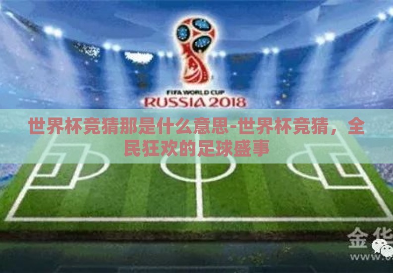 世界杯竞猜那是什么意思-世界杯竞猜，全民狂欢的足球盛事