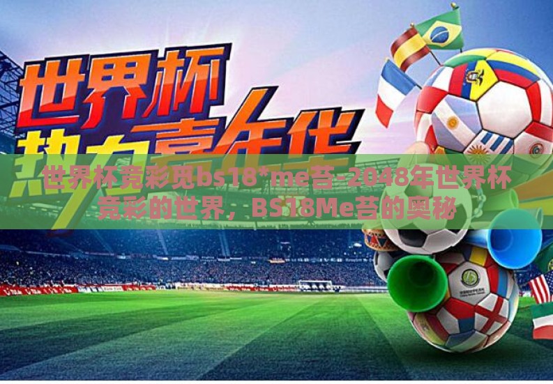 世界杯竞彩觅bs18*me苔-2048年世界杯竞彩的世界，BS18Me苔的奥秘