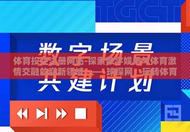 体育投注注册网站-探索数字娱乐与体育激情交融的崭新领域 —— 球探网，玩转体育投注的乐趣之旅